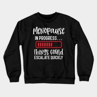 Menopause In Progress Things Could Escalate Quickly Crewneck Sweatshirt